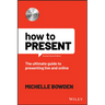 How to Present: The Ultimate Guide to Presenting Live and Online