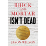 Brick-and-Mortar Isn't Dead: How to Run a Successful Customer-Centric Business from Launch to Expansion