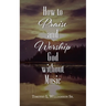 How to Praise and Worship God without Music