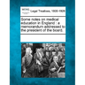 Some Notes on Medical Education in England: A Memorandum Addressed to the President of the Board.