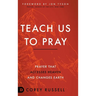 Teach Us to Pray: Prayer That Accesses Heaven and Changes Earth