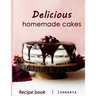 Delicious Homemade Cakes Recipe Book: Desserts and including Cake, Cookies, Bread, Cupcakes for...easy making