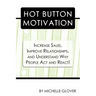 Hot Button Motivation: Increase Sales, Improve Relationships, and Understand Why People Act and React!