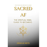 Sacred AF: The Spiritual Rebel Guide to Becoming