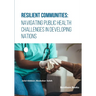 Resilient Communities: Navigating Public Health Challenges in Developing Nations