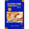 Gluten-Free Sourdough Cookbook for Beginners