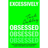 Excessively Obsessed: Find Your Passion, Build Your Business, Learn Your Limits, Love Your Life