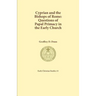 Cyprian and the Bishops of Rome: Questions of Papal Primacy in the Early Church