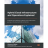 Hybrid Cloud Infrastructure and Operations Explained: Accelerate your application migration and modernization journey on the cloud with IBM and Red Ha