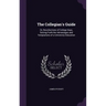 The Collegian's Guide: Or, Recollections of College Days, Setting Forth the Advantages and Temptations of a University Education