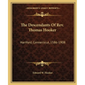 The Descendants Of Rev. Thomas Hooker: Hartford, Connecticut, 1586-1908