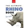Rhinoceroses The Ultimate Rhino Book for Kids: Rhinoceros Facts, 100+ Photos, Black, White, Javan Species, Quiz & Conservation STEM Activities
