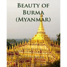 Beauty of Burma (Myanmar)