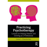 Practicing Psychotherapy: Lessons on Helping Patients and Growing as a Professional