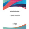 Mental Maladies: A Treatise On Insanity