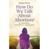 How Do We Talk about Abortion?: A Feminist Pastoral Theology