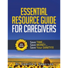 Essential Resource Guide for Caregivers: Save Time... Save Money... Save Your Sanity!!!