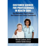Customer Service for Professionals in Health Care: Key Behaviors That Enhance the Patient and Family Experience