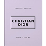 The Little Guide to Christian Dior: Style to Live by