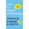 How to Speak Effectively: Influence, Engage, & Charm
