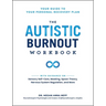 The Autistic Burnout Workbook: Your Guide to Your Personal Recovery Plan