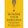 Murder Your Darlings: And Other Gentle Writing Advice from Aristotle to Zinsser