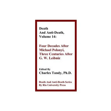Death And Anti-Death, Volume 14: Four Decades After Michael Polanyi, Three Centuries After G. W. Leibniz