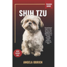 SHIH TZU Training Guide: Comprehensive Guide To Shih Tzu Care: from Puppyhood To Adulthood with Expert Tips on Feeding, Grooming, Health, Obedience Tr