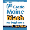 6th Grade Maine Math for Beginners: Standardized Testing and Home School Study Guide