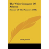 The White Conquest Of Arizona: History Of The Pioneers (1908)