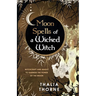 Moon Spells of a Wicked Witch: Witchcraft and Magic to Harness the Power of the Moon
