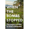 When the Bombs Stopped: The Legacy of War in Rural Cambodia