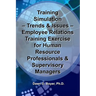 Training Simulation - Trends & Issues - Modeling & Simulation in Training: Employee Relations Training Exercise for Human Resource Professionals & Sup