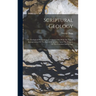 Scriptural Geology: Or, Geological Phenomena, Consistent Only With The Literal Interpretation Of The Sacred Scriptures, Upon The Subjects