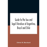 Guide To The Law And Legal Literature Of Argentina, Brazil And Chile