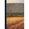 Agriculture, Theoretical and Practical. A Textbook of Mixed Farming for Large and Small Farmers and for Agricultural Students