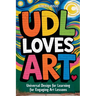 UDL Loves ART. Universal Design for Learning for Engaging Art Lessons