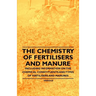 The Chemistry of Fertilisers and Manure - Including Information on the Chemical Constituents and Types of Fertilisers and Manures