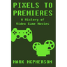 Pixels to Premieres: A History of Video Game Movies