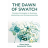 The Dawn of Swatch: Timeless Strategies in Business, Marketing, and Entrepreneurship