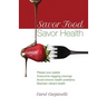 Savor Food--Savor Health: Please your palate, Overcome nagging cravings, Avoid chronic health problems, Maintain vibrant health