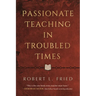Passionate Teaching in Troubled Times: A Practical Guide