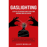 Gaslighting: A Step-by-step Recovery Guide to Heal from Emotional Abuse Gas lighting (Revealing Look at Psychological Manipulation and Narcissistic Ab