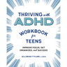 Thriving with ADHD Workbook for Teens: Improve Focus, Get Organized, and Succeed