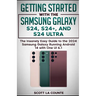 Getting Started with the Samsung Galaxy S24, S24+, and S24 Ultra: The Insanely Easy Guide to the 2024 Samsung Galaxy Running Android 14 and One UI 6.1