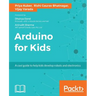 Arduino for Kids: A cool guide to help kids develop robots and electronics