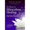 The Physics of Miraculous Healing: How Emotion, Mind, and Spirit Enable Unlimited Self-Healing