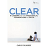 Clear: 8 Lessons on the Theological Foundations of Faith