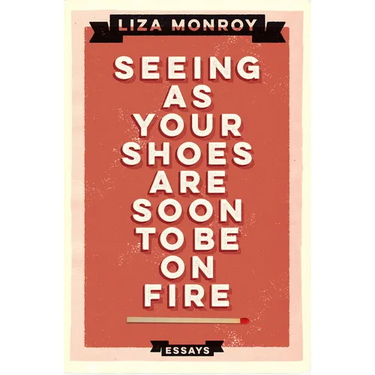 Seeing As Your Shoes Are Soon to be on Fire: Essays