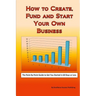 How to Create, Fund and Start Your Own Business
